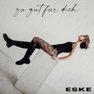 ESKE - "Zu Gut Für Dich" (Single - Better Now Records/Universal Music)