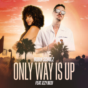 Robin Schulz feat. Izzy Bizu - "Only Way Is Up" (Single - Robin Schulz/Warner Music Group Germany)