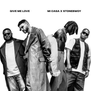 Mi Casa x Stonebwoy - "Give Me Love" (Single - Airforce1/Universal Music)