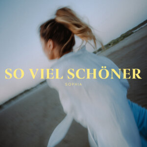 SOPHIA - “So Viel Schöner” (Single - SOPHIA/Universal Music)