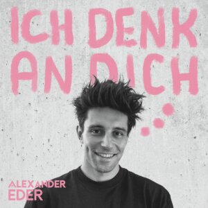 Alexander Eder - "Ich Denk An Dich“ (Single - Better Now Records/ Universal Music)