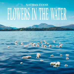 Nathan Evans - "Flowers In The Water" (Single - Electrola/Universal Music)