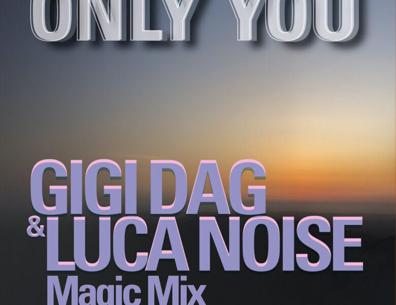 Gigi D’Agostino x Savage – „ONLY YOU (GIGI DAG & Luca Noise Magic Mix)“ (Single + Lyric Video)