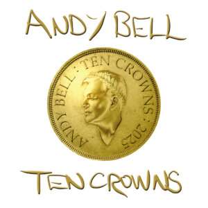 Andy Bell - "Ten Crowns" (Album - Crown Recordings/PIAS/Integral)